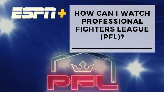 How Can I Watch Professional Fighters League (PFL)?