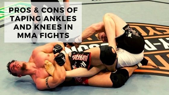 Pros & Cons Of Taping Ankles and Knees in MMA Fights
