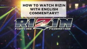 Read more about the article How To Watch Rizin With English Commentary?