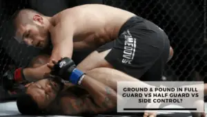 Read more about the article Ground & Pound in Full Guard Vs Half Guard Vs Side Control?