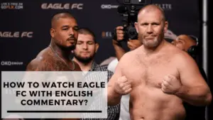 Read more about the article How To Watch Eagle FC With English Commentary?