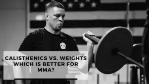 Read more about the article Calisthenics vs. Weights: What’s Best For MMA?