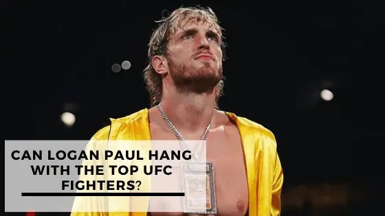 Can Logan Paul Hang With The Top UFC Fighters?
