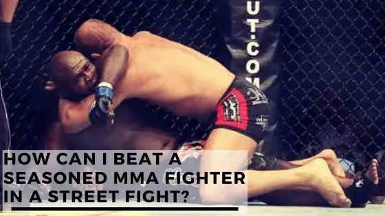 You are currently viewing How Can I Beat a Seasoned MMA Fighter In A Street Fight?