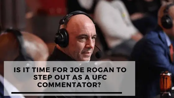 Is It Time For Joe Rogan To Step Out As A UFC Commentator?