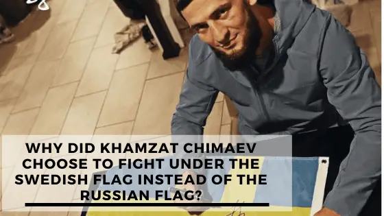 Why Is Chimaev Fighting Under The Swedish Flag Instead Of The Russian Flag?